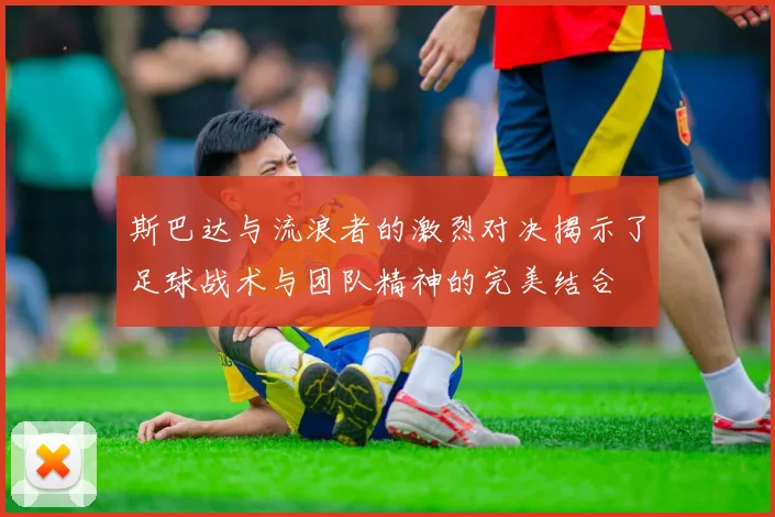 斯巴达与流浪者的激烈对决揭示了足球战术与团队精神的完美结合